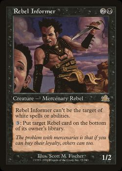 Rebel Informer {2}{B}
Creature — Human Mercenary Rebel
This creature can't be the target of white spells or abilities from white sources.
{3}: Put target nontoken Rebel on the bottom of its owner's library.
1/2